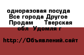 одноразовая посуда - Все города Другое » Продам   . Тверская обл.,Удомля г.
